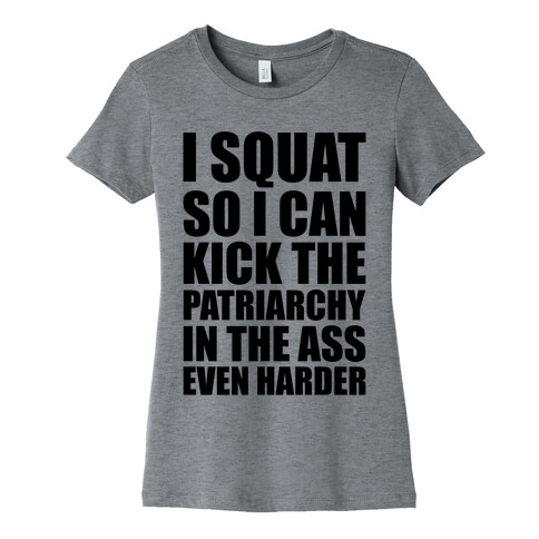 I Squat So I Can Kick The Patriarchy In The Ass Even Harder Womens T-Shirt