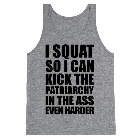 I Squat So I Can Kick The Patriarchy In The Ass Even Harder Tank Top