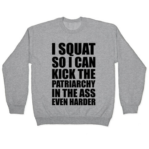I Squat So I Can Kick The Patriarchy In The Ass Even Harder Pullover