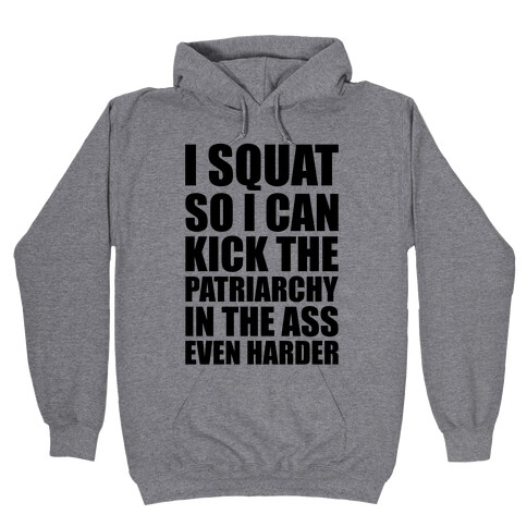 I Squat So I Can Kick The Patriarchy In The Ass Even Harder Hooded Sweatshirt