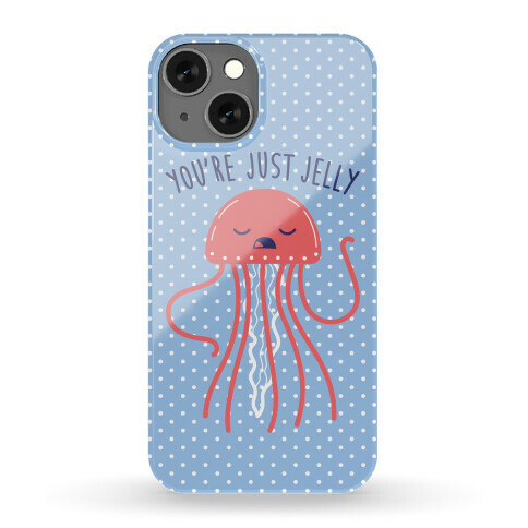 You're Just Jelly Phone Case