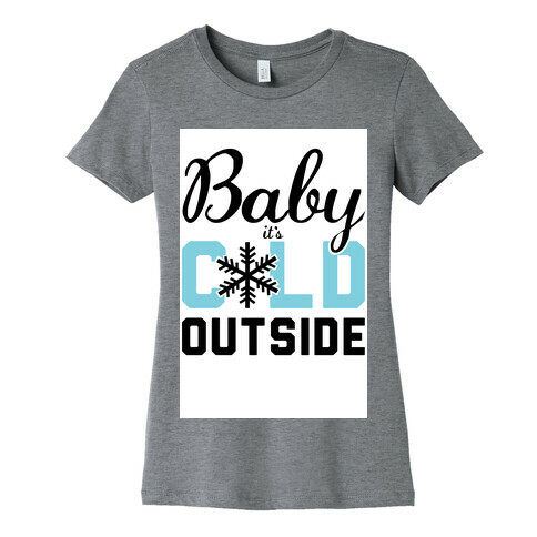 Baby, it's Cold Outside.  Womens T-Shirt