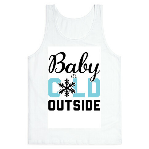 Baby, it's Cold Outside.  Tank Top