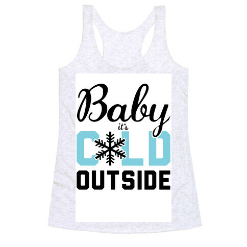 Baby, it's Cold Outside.  Racerback Tank Top