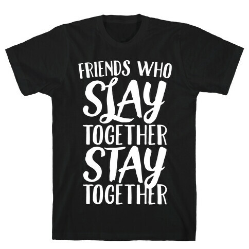 Friends Who Slay Together Stay Together White Print T-Shirt