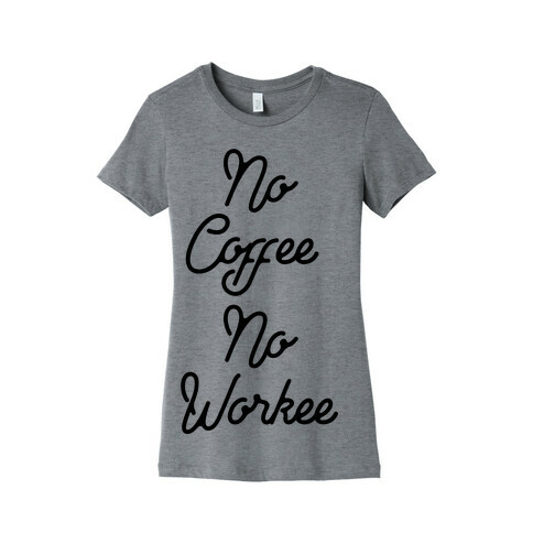 No Coffee No Workee Womens T-Shirt