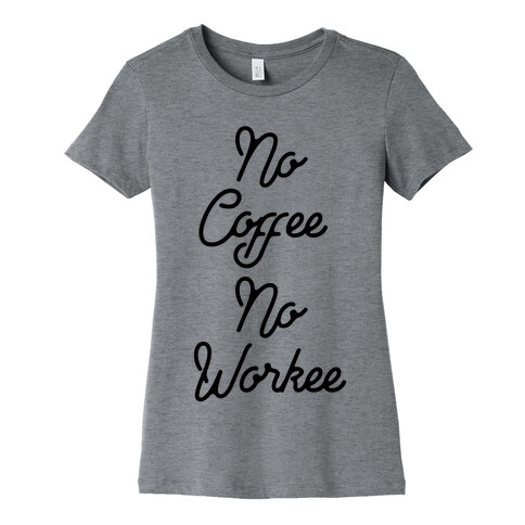 No Coffee No Workee Womens T-Shirt