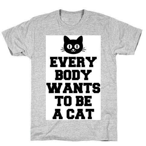 Everybody Wants to be a Cat T-Shirt