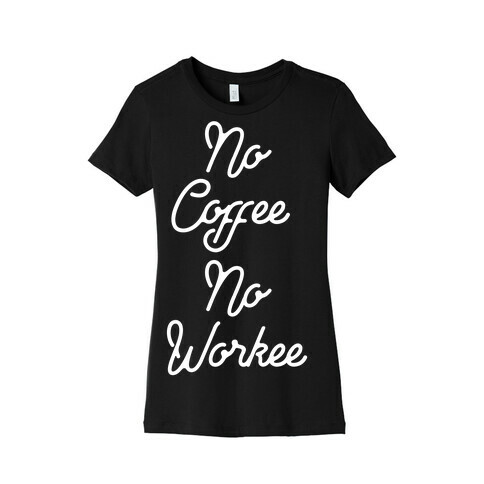 No Coffee No Workee Womens T-Shirt
