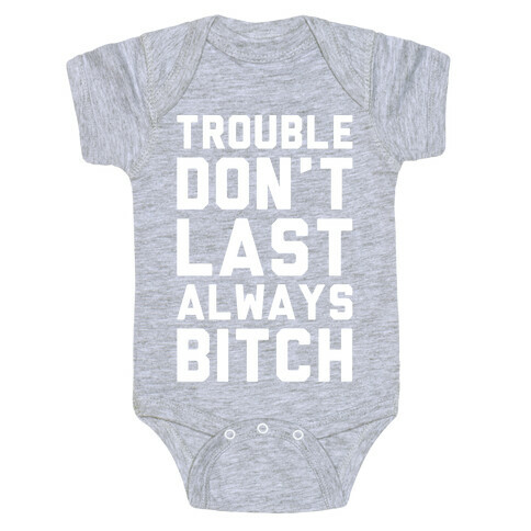 Trouble Don't Last Always Bitch White Print Baby One-Piece