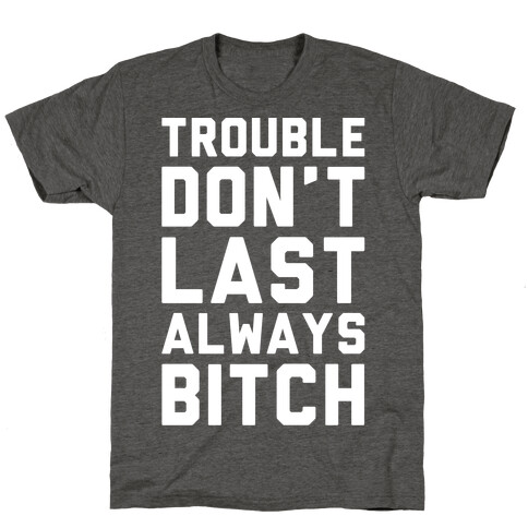 Trouble Don't Last Always Bitch White Print T-Shirt