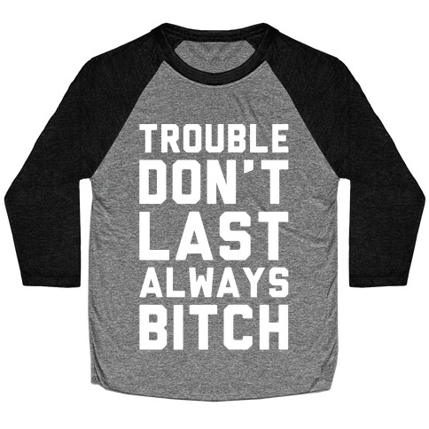 Trouble Don't Last Always Bitch White Print Baseball Tee