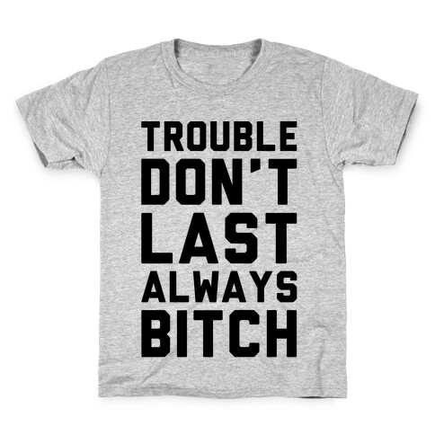 Trouble Don't Last Always Bitch Kids T-Shirt