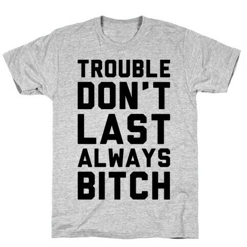 Trouble Don't Last Always Bitch T-Shirt