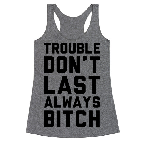 Trouble Don't Last Always Bitch Racerback Tank Top