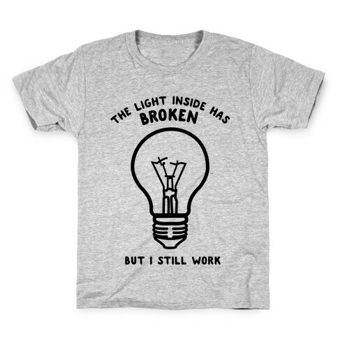 The Light Inside Has Broken But I Still Work Kids T-Shirt