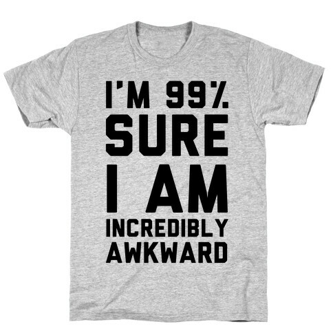 I'm 99% Sure I Am Incredibly Awkward T-Shirt