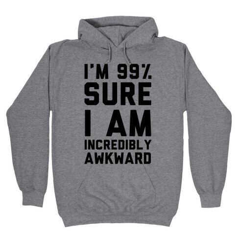 I'm 99% Sure I Am Incredibly Awkward Hooded Sweatshirt