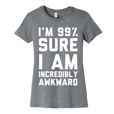 I'm 99% Sure I Am Incredibly Awkward Womens T-Shirt