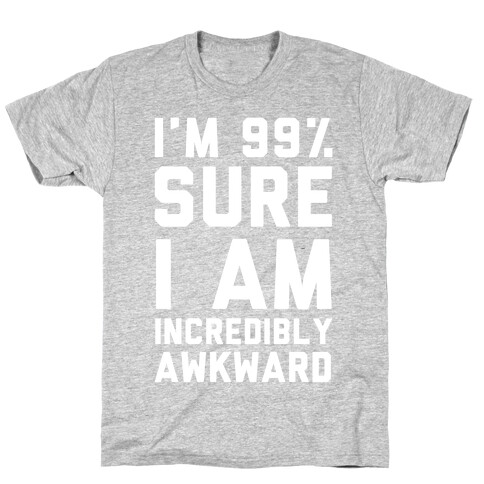 I'm 99% Sure I Am Incredibly Awkward T-Shirt