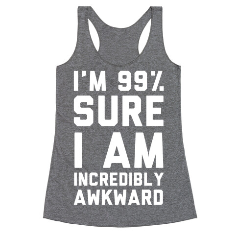 I'm 99% Sure I Am Incredibly Awkward Racerback Tank Top