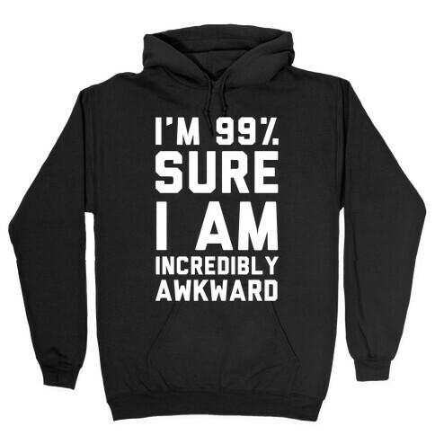 I'm 99% Sure I Am Incredibly Awkward Hooded Sweatshirt
