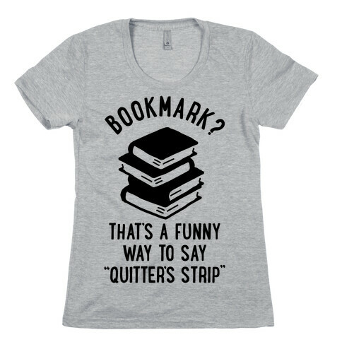 Bookmark? Quitter's Strip Womens T-Shirt
