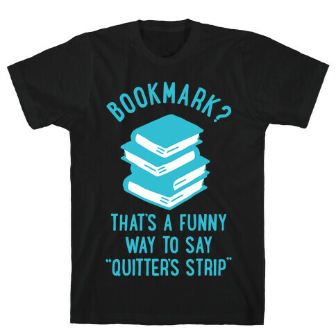 Bookmark? Quitter's Strip T-Shirt