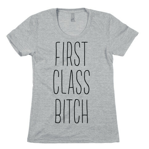 First Class Bitch Womens T-Shirt