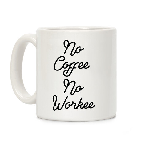 No Coffee No Workee Coffee Mug