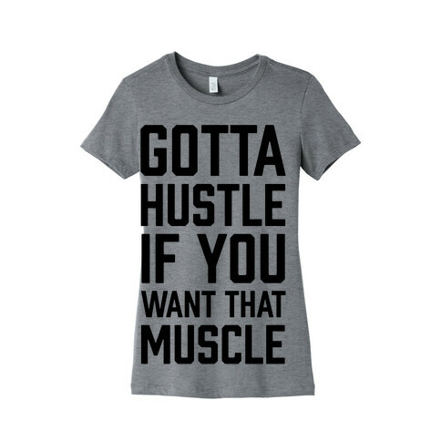 Gotta Hustle If You Want That Muscle Womens T-Shirt