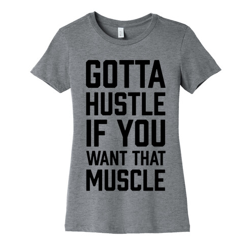 Gotta Hustle If You Want That Muscle Womens T-Shirt