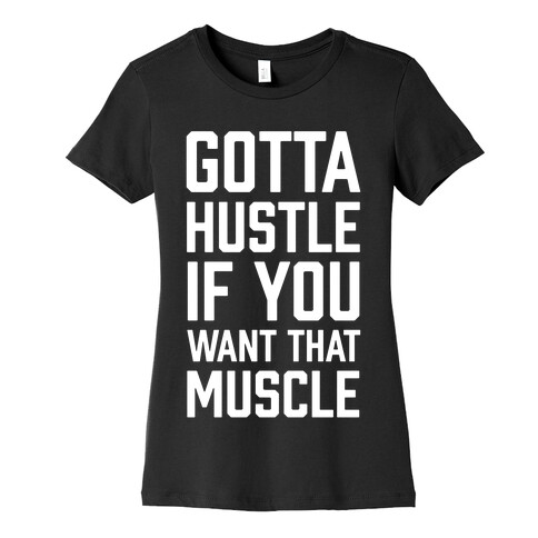 Gotta Hustle If You Want That Muscle Womens T-Shirt