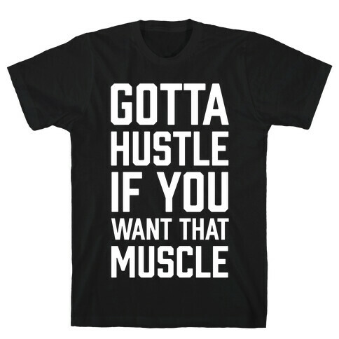 Gotta Hustle If You Want That Muscle T-Shirt