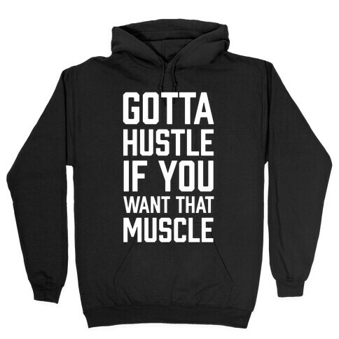 Gotta Hustle If You Want That Muscle Hooded Sweatshirt