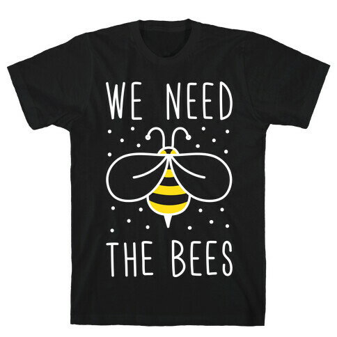 We Need The Bees T-Shirt