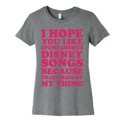 I Hope You Like Spontaneous Disney Songs Because That's Kind Of My Thing Womens T-Shirt