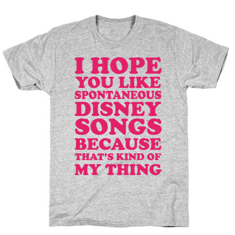 I Hope You Like Spontaneous Disney Songs Because That's Kind Of My Thing T-Shirt