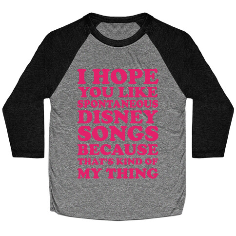 I Hope You Like Spontaneous Disney Songs Because That's Kind Of My Thing Baseball Tee