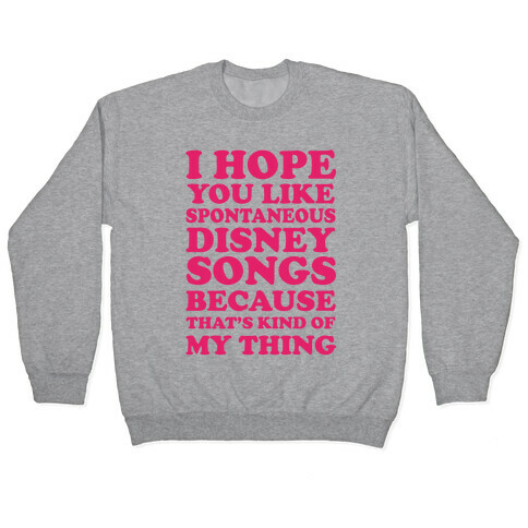I Hope You Like Spontaneous Disney Songs Because That's Kind Of My Thing Pullover
