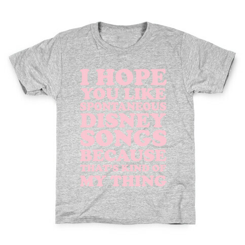 I Hope You Like Spontaneous Disney Songs Because That's Kind of My Thing Kids T-Shirt