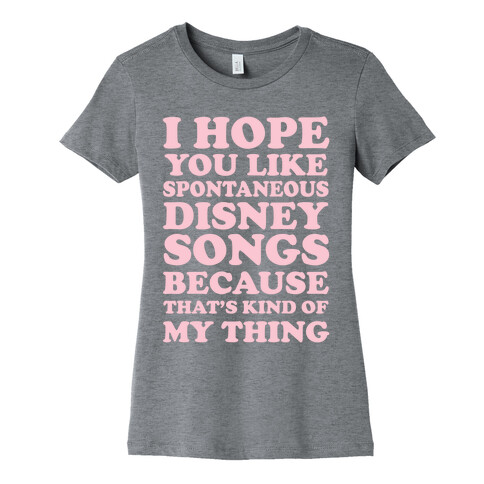 I Hope You Like Spontaneous Disney Songs Because That's Kind of My Thing Womens T-Shirt