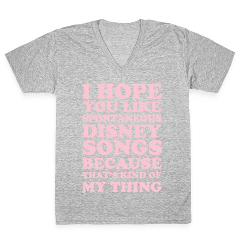 I Hope You Like Spontaneous Disney Songs Because That's Kind of My Thing V-Neck Tee Shirt