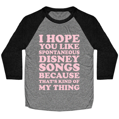 I Hope You Like Spontaneous Disney Songs Because That's Kind of My Thing Baseball Tee