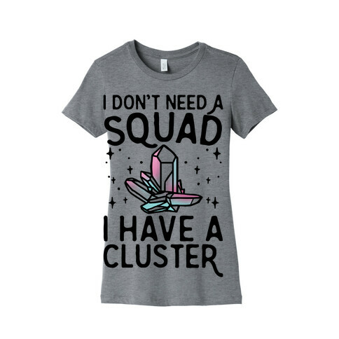 I Don't Need A Squad I Have A Cluster Womens T-Shirt