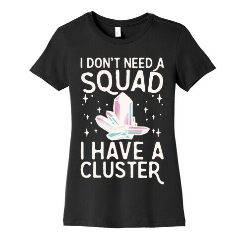 I Don't Need A Squad I Have A Cluster White Print Womens T-Shirt