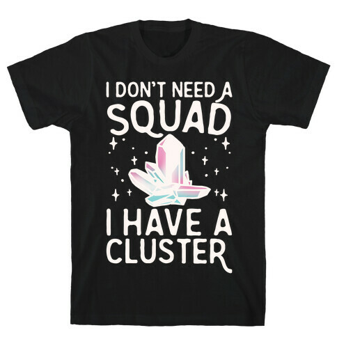 I Don't Need A Squad I Have A Cluster White Print T-Shirt