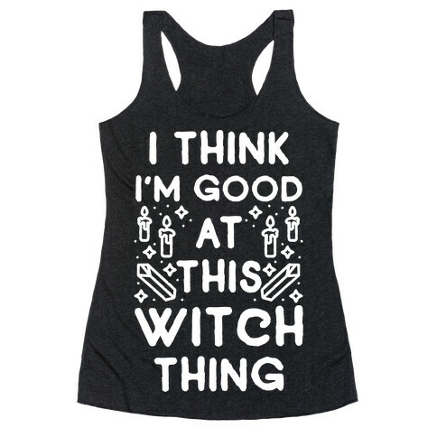 I Think I'm Good At This Witch Thing Racerback Tank Top