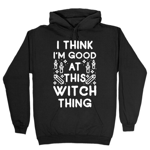 I Think I'm Good At This Witch Thing Hooded Sweatshirt