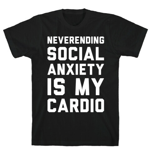 Neverending Social Anxiety Is My Cardio White Print T-Shirt